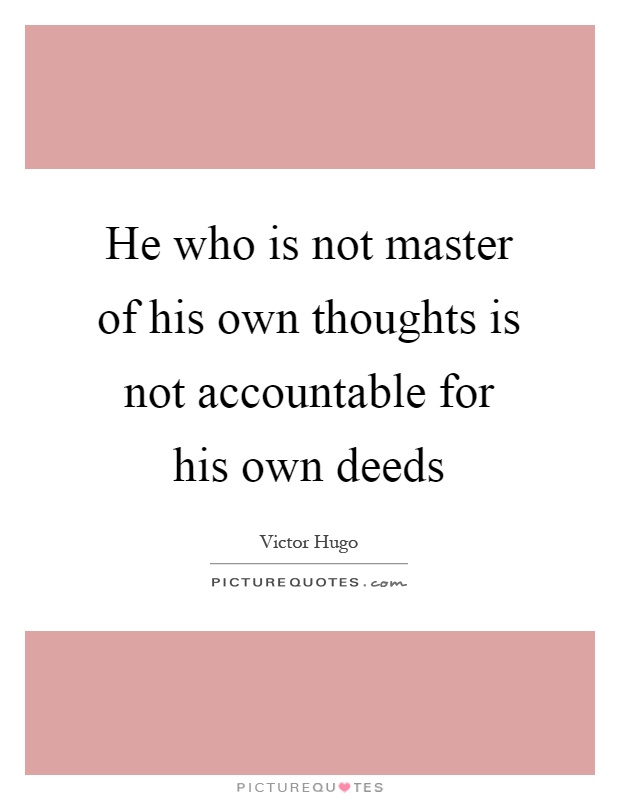 He who is not master of his own thoughts is not accountable for his own deeds Picture Quote #1