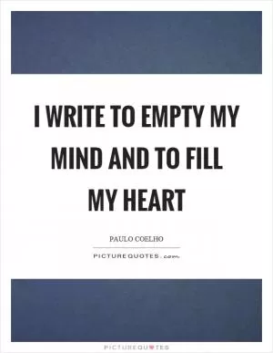 I write to empty my mind and to fill my heart Picture Quote #1