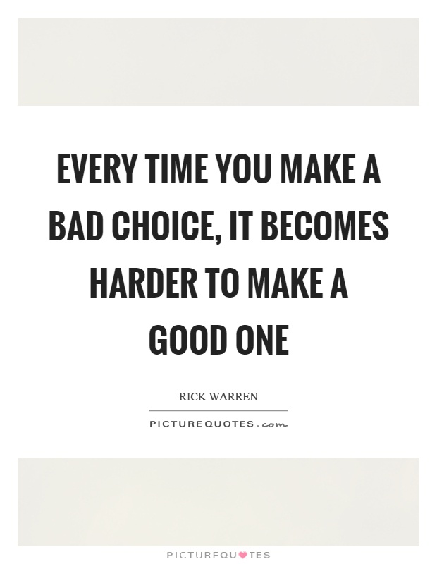 Every time you make a bad choice, it becomes harder to make a good one Picture Quote #1