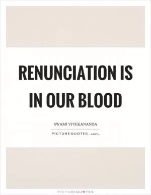 Renunciation is in our blood Picture Quote #1