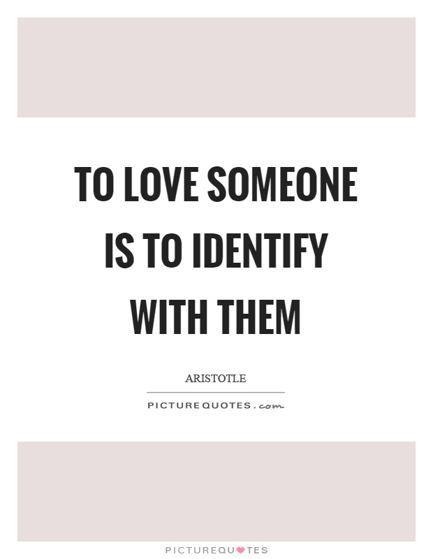 To love someone is to identify with them Picture Quote #1