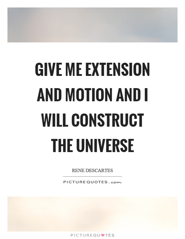 Give me extension and motion and I will construct the universe Picture Quote #1