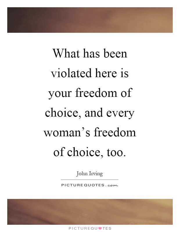 What has been violated here is your freedom of choice, and every woman's freedom of choice, too Picture Quote #1