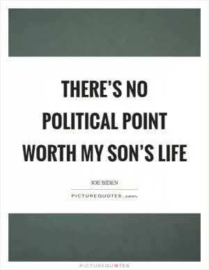 There’s no political point worth my son’s life Picture Quote #1