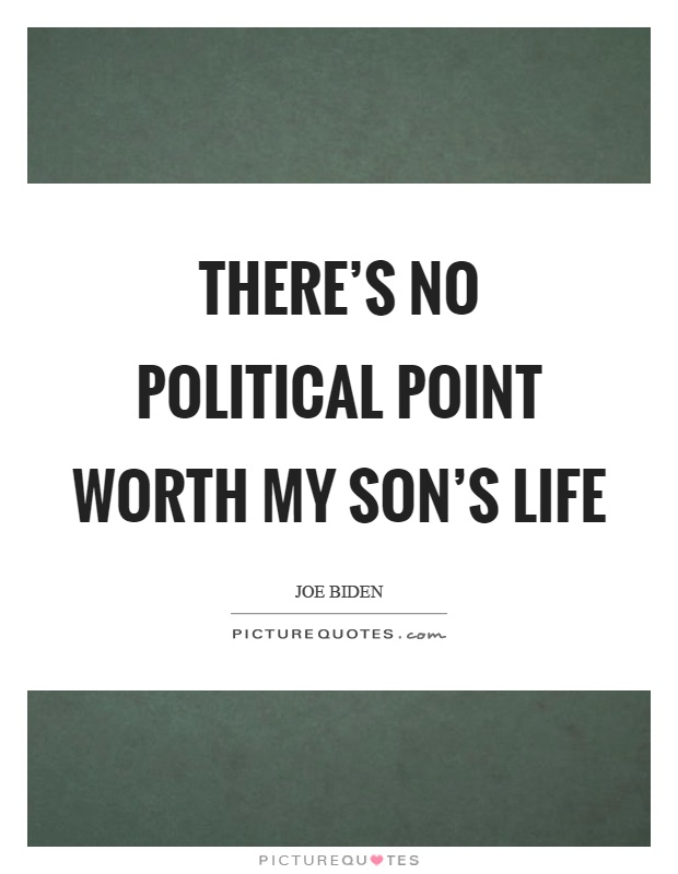 There's no political point worth my son's life Picture Quote #1