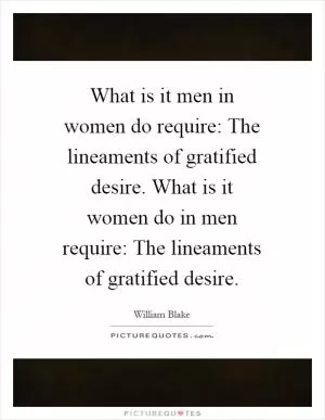 What is it men in women do require: The lineaments of gratified desire. What is it women do in men require: The lineaments of gratified desire Picture Quote #1