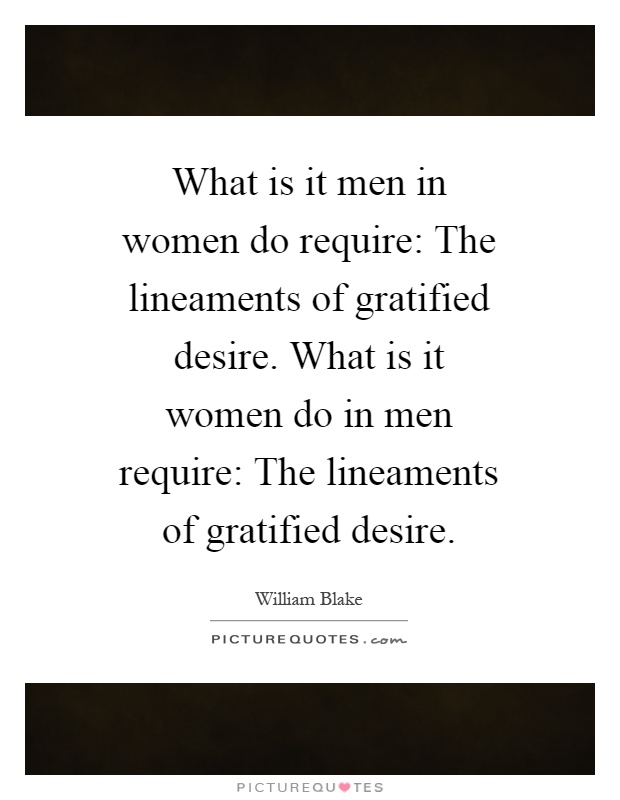 What is it men in women do require: The lineaments of gratified desire. What is it women do in men require: The lineaments of gratified desire Picture Quote #1