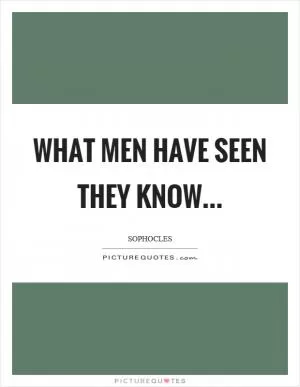 What men have seen they know Picture Quote #1