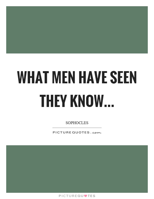 What men have seen they know Picture Quote #1