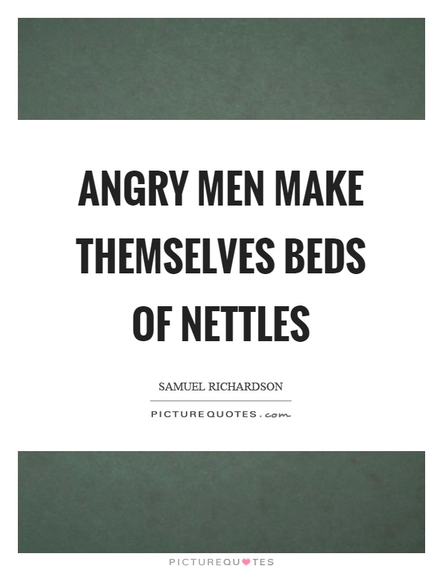 Angry men make themselves beds of nettles Picture Quote #1