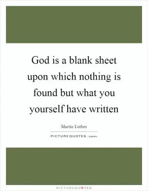 God is a blank sheet upon which nothing is found but what you yourself have written Picture Quote #1