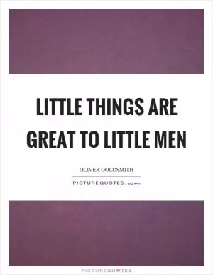 Little things are great to little men Picture Quote #1