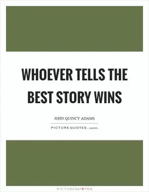 Whoever tells the best story wins Picture Quote #1