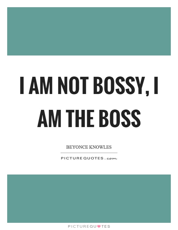 I am not bossy, I am the boss Picture Quote #1