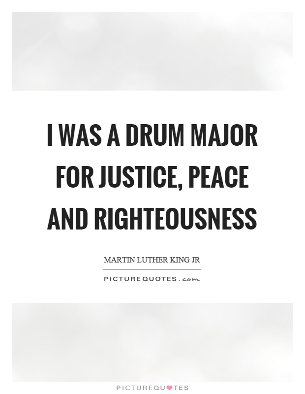 I was a drum major for justice, peace and righteousness Picture Quote #1