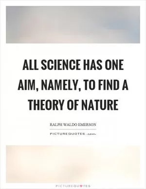 All science has one aim, namely, to find a theory of nature Picture Quote #1