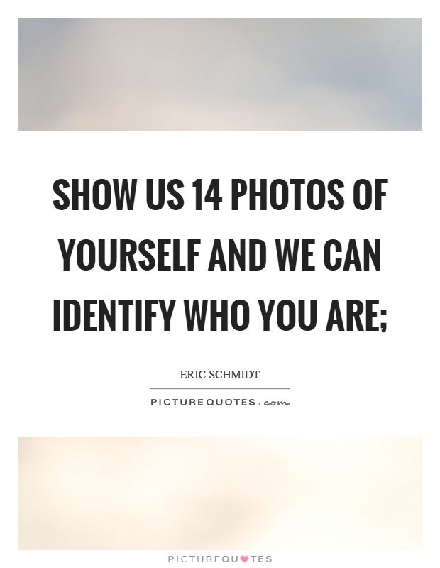Show us 14 photos of yourself and we can identify who you are; Picture Quote #1