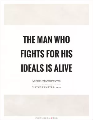 The man who fights for his ideals is alive Picture Quote #1