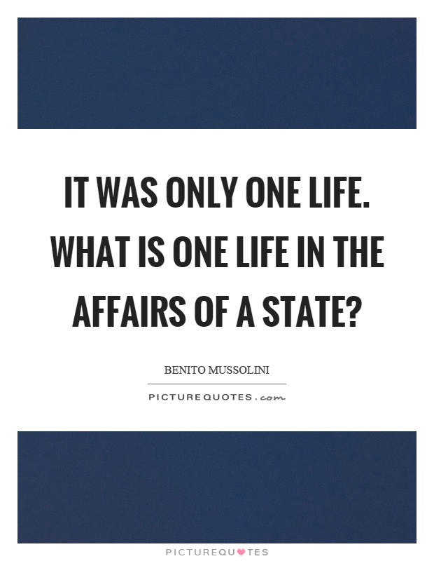 It was only one life. What is one life in the affairs of a state? Picture Quote #1