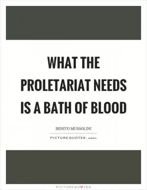 What the proletariat needs is a bath of blood Picture Quote #1
