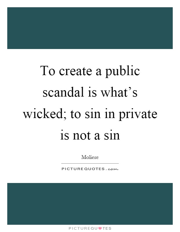 To create a public scandal is what's wicked; to sin in private is not a sin Picture Quote #1