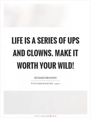 Life is a series of ups and clowns. Make it worth your wild! Picture Quote #1