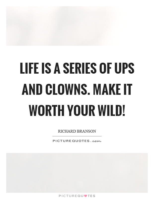 Life is a series of ups and clowns. Make it worth your wild! Picture Quote #1