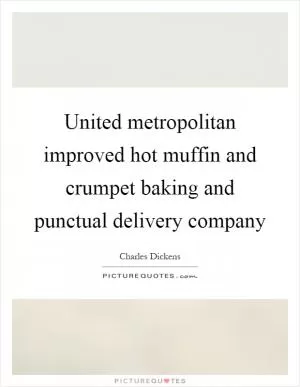 United metropolitan improved hot muffin and crumpet baking and punctual delivery company Picture Quote #1