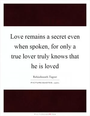 Love remains a secret even when spoken, for only a true lover truly knows that he is loved Picture Quote #1