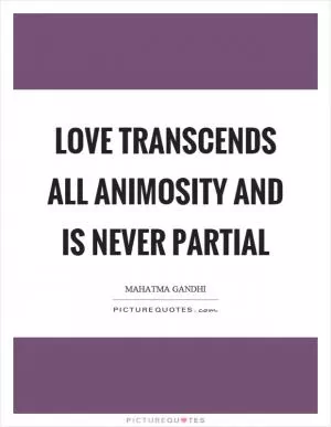 Love transcends all animosity and is never partial Picture Quote #1