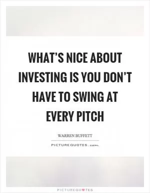 What’s nice about investing is you don’t have to swing at every pitch Picture Quote #1