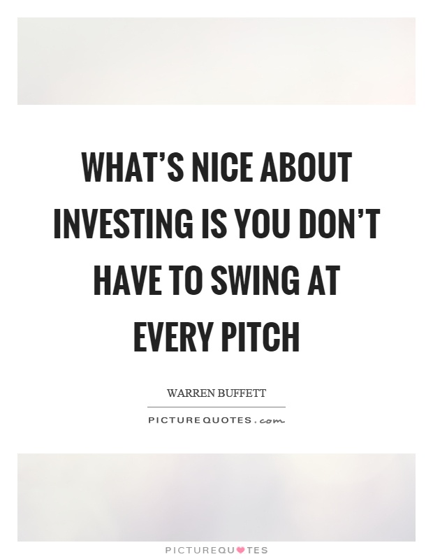 What's nice about investing is you don't have to swing at every pitch Picture Quote #1