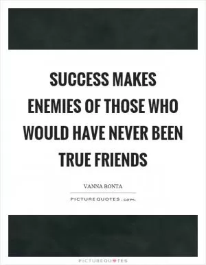 Success makes enemies of those who would have never been true friends Picture Quote #1