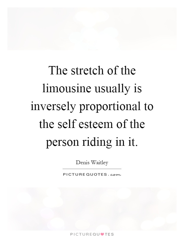 The stretch of the limousine usually is inversely proportional to the self esteem of the person riding in it Picture Quote #1