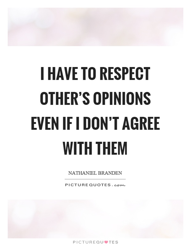 I have to respect other's opinions even if I don't agree with them Picture Quote #1