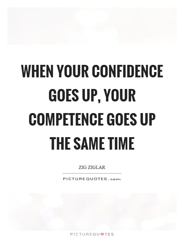 When your confidence goes up, your competence goes up the same time Picture Quote #1