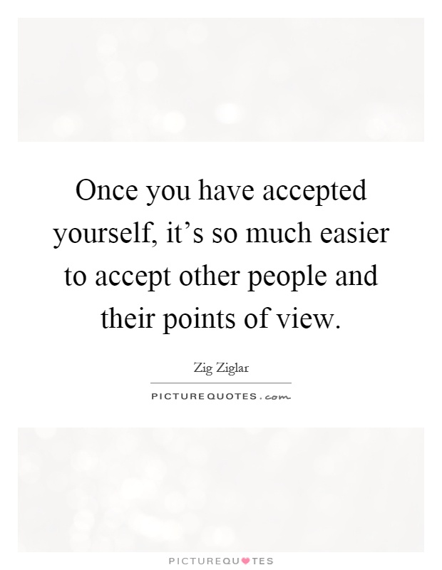 Once you have accepted yourself, it's so much easier to accept other people and their points of view Picture Quote #1