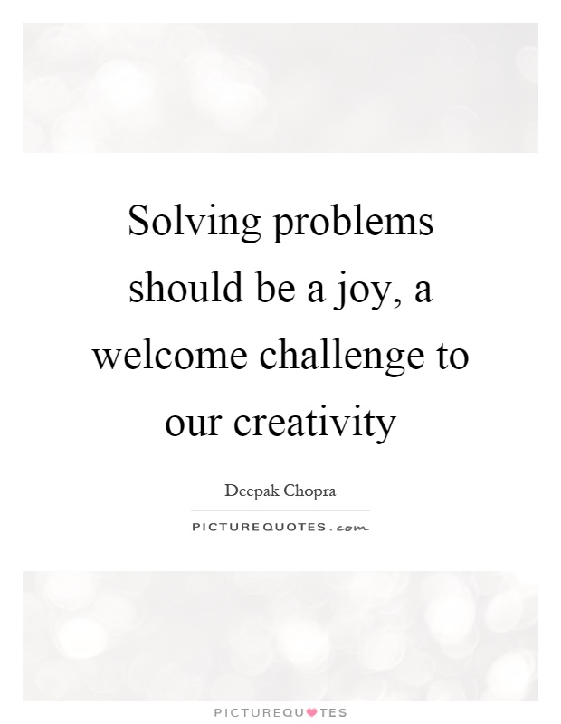 Solving problems should be a joy, a welcome challenge to our creativity Picture Quote #1