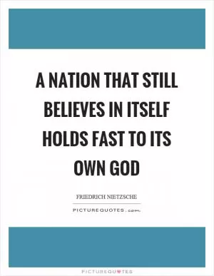 A nation that still believes in itself holds fast to its own god Picture Quote #1