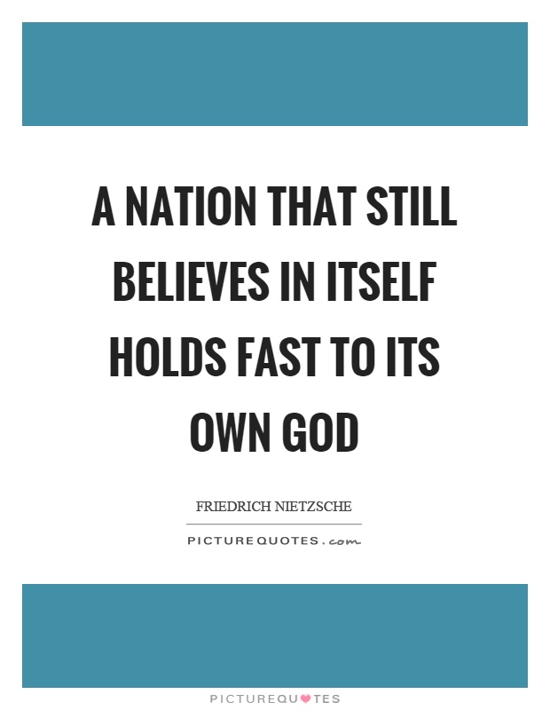 A nation that still believes in itself holds fast to its own god Picture Quote #1