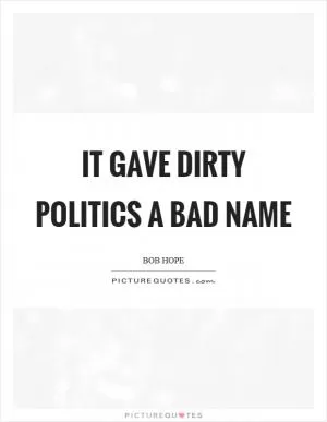 It gave dirty politics a bad name Picture Quote #1
