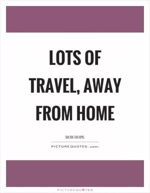 Lots of travel, away from home Picture Quote #1