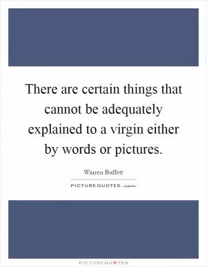 There are certain things that cannot be adequately explained to a virgin either by words or pictures Picture Quote #1