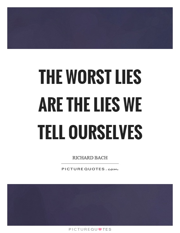 The worst lies are the lies we tell ourselves Picture Quote #1