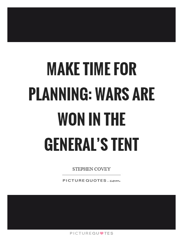 Make time for planning: Wars are won in the general's tent Picture Quote #1
