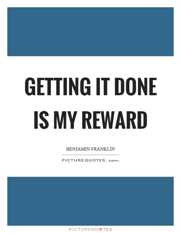 Getting it done is my reward Picture Quote #1