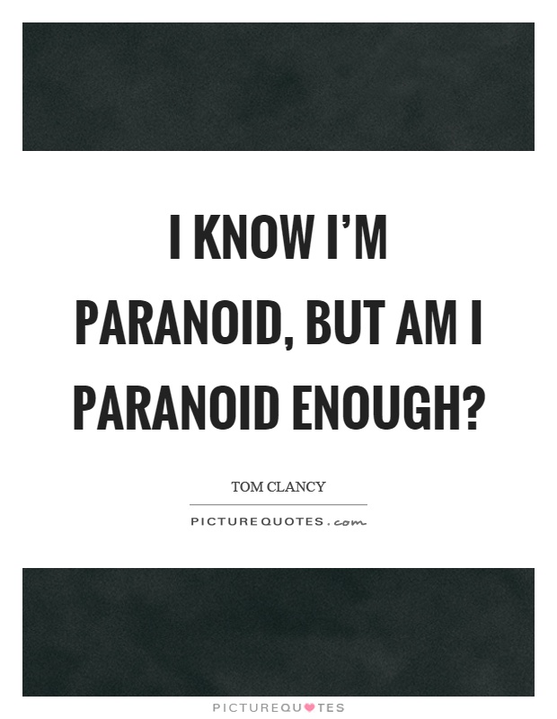 I know I'm paranoid, but am I paranoid enough? Picture Quote #1