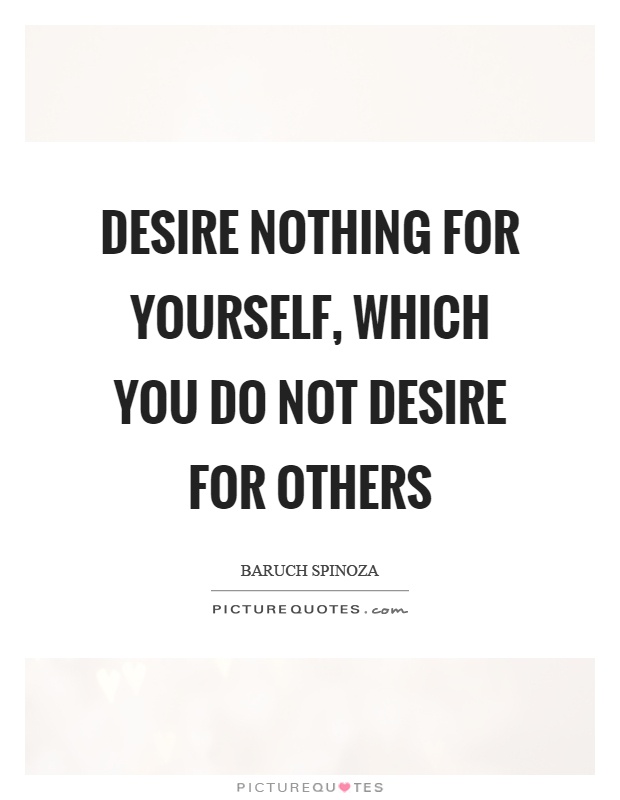 Desire nothing for yourself, which you do not desire for others Picture Quote #1