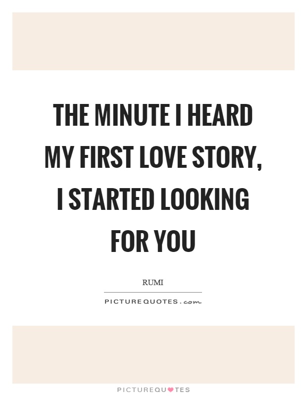 The minute I heard my first love story, I started looking for you Picture Quote #1