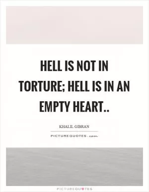 Hell is not in torture; Hell is in an empty heart Picture Quote #1